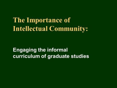 The Importance of Intellectual Community: Engaging the informal curriculum of graduate studies.