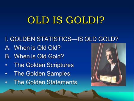 OLD IS GOLD!? I. GOLDEN STATISTICS—IS OLD GOLD? When is Old Old?