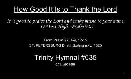 How Good It Is to Thank the Lord It is good to praise the Lord and make music to your name, O Most High. Psalm 92:1 From Psalm 92: 1-9, 12-15 ST. PETERSBURG.