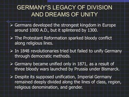 GERMANY’S LEGACY OF DIVISION AND DREAMS OF UNITY  Germans developed the strongest kingdom in Europe around 1000 A.D., but it splintered by 1300.  The.