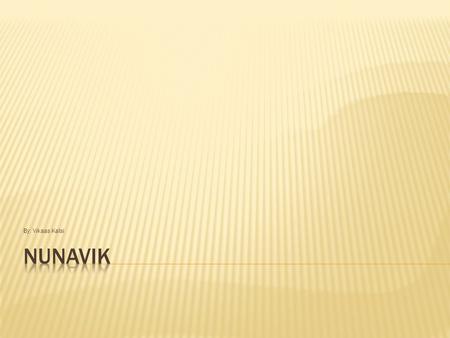 By: Vikaas Kalsi. - Nunavik is a region in the northern third of the province Quebec and is the home land of the Inuit of Quebec - A historic agreement.