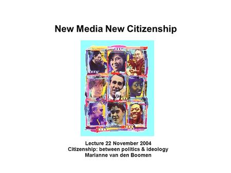 New Media New Citizenship Lecture 22 November 2004 Citizenship: between politics & ideology Marianne van den Boomen.