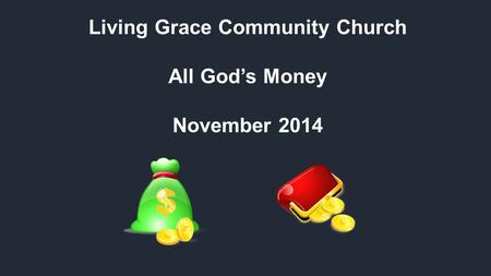 Living Grace Community Church All God’s Money November 2014.