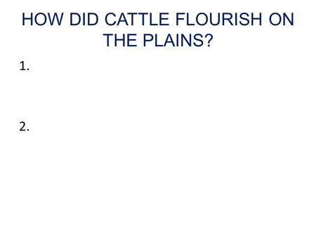 HOW DID CATTLE FLOURISH ON THE PLAINS? 1. 2.. VAQUEROS & COWBOYS (COWHANDS) MEXICAN VAQUERO LONGHORNS: History of the cowboy video.