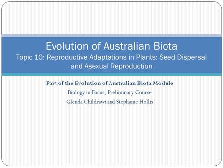 Part of the Evolution of Australian Biota Module Biology in Focus, Preliminary Course Glenda Childrawi and Stephanie Hollis Evolution of Australian Biota.