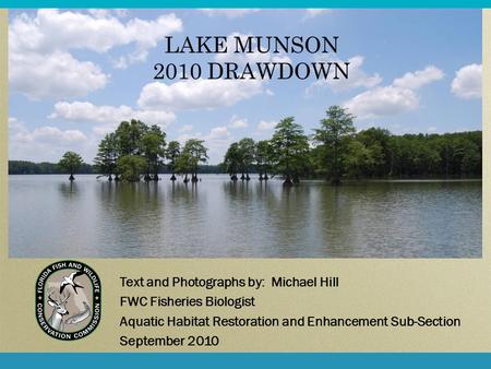 LAKE MUNSON 2010 DRAWDOWN Text and Photographs by: Michael Hill FWC Fisheries Biologist Aquatic Habitat Restoration and Enhancement Sub-Section September.