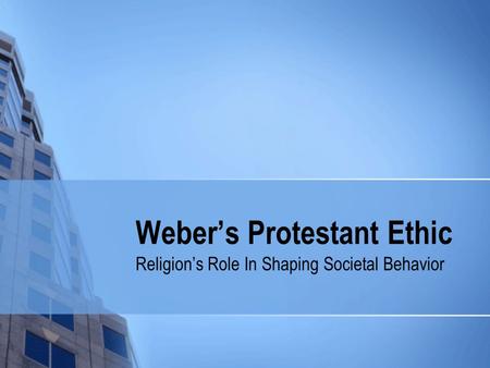 Weber’s Protestant Ethic Religion’s Role In Shaping Societal Behavior.