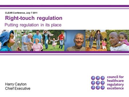 Putting regulation in its place Harry Cayton Chief Executive Right-touch regulation CLEAR Conference, July 7 2011.