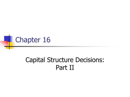 Chapter 16 Capital Structure Decisions: Part II. 16-2 Topics in Chapter MM models: Without corporate taxes (1958) With corporate taxes (1963) Miller model: