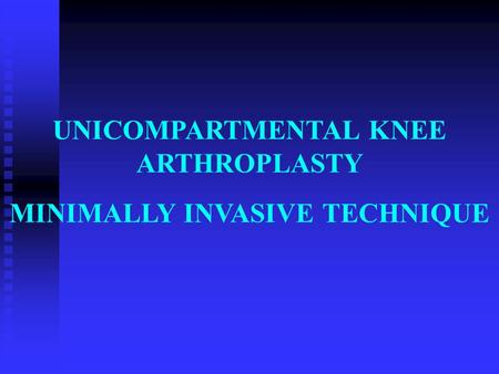 UNICOMPARTMENTAL KNEE ARTHROPLASTY MINIMALLY INVASIVE TECHNIQUE.