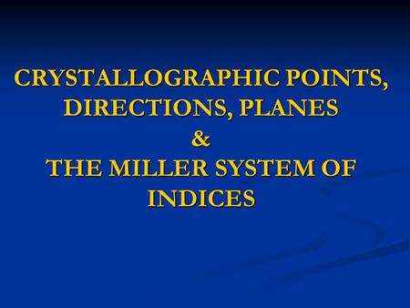 When dealing with crsytalline materials, it is often necessary to specify a particular point within a unit cell, a particular direction or a particular.