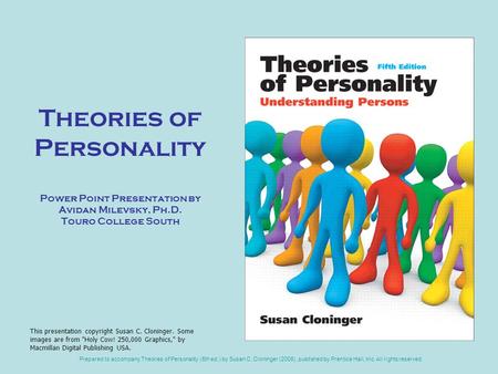 Prepared to accompany Theories of Personality (5th ed.) by Susan C. Cloninger (2008), published by Prentice Hall, Inc. All rights reserved. Theories of.