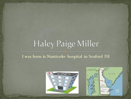 I was born is Nanticoke hospital in Seaford DE I live in an tan duplex.