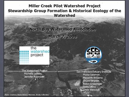 Miller Creek Pilot Watershed Project Stewardship Group Formation & Historical Ecology of the Watershed The Watershed Project Michelle LeBeau Jennifer Robinson.