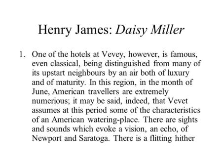 Henry James: Daisy Miller 1.One of the hotels at Vevey, however, is famous, even classical, being distinguished from many of its upstart neighbours by.