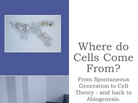 Where do Cells Come From? From Spontaneous Generation to Cell Theory - and back to Abiogenesis.