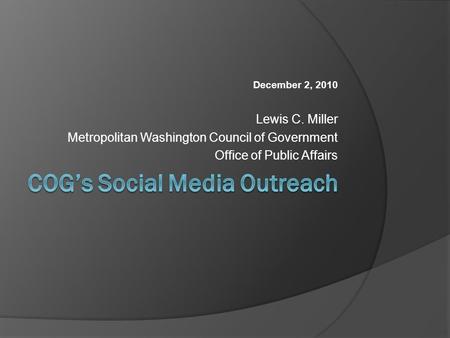 December 2, 2010 Lewis C. Miller Metropolitan Washington Council of Government Office of Public Affairs.