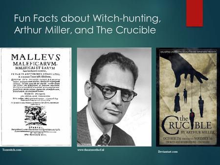 Fun Facts about Witch-hunting, Arthur Miller, and The Crucible www.theatereethof.nl Deviantart.com Teenwitch.com.