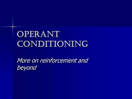 Operant conditioning More on reinforcement and beyond.