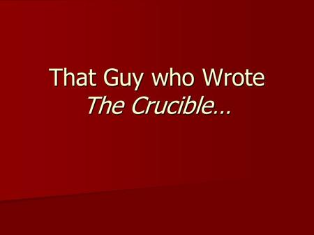 That Guy who Wrote The Crucible…. Arthur Miller Raised during the Great Depression in New York City Raised during the Great Depression in New York City.