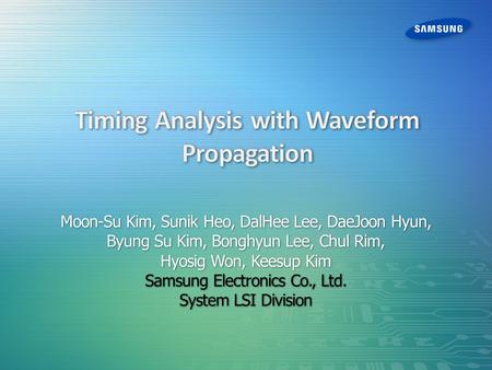 Moon-Su Kim, Sunik Heo, DalHee Lee, DaeJoon Hyun, Byung Su Kim, Bonghyun Lee, Chul Rim, Hyosig Won, Keesup Kim Samsung Electronics Co., Ltd. System LSI.