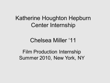 Chelsea Miller ‘11 Katherine Houghton Hepburn Center Internship Film Production Internship Summer 2010, New York, NY.