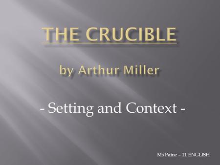 - Setting and Context - Ms Paine – 11 ENGLISH.  Born in Harlem, New York in 1915, Arthur Miller attended the University of Michigan before moving back.