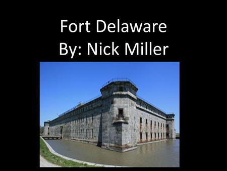 Fort Delaware By: Nick Miller. Fort Delaware is located on Pea Patch Island in the middle of the Delaware River.