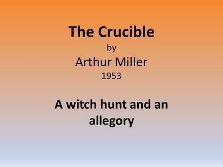 The Crucible by Arthur Miller 1953 A witch hunt and an allegory.