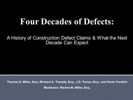 Four Decades of Defects: A History of Construction Defect Claims & What the Next Decade Can Expect Thomas E. Miller, Esq.; Richard A. Tinnelly, Esq.; J.D.