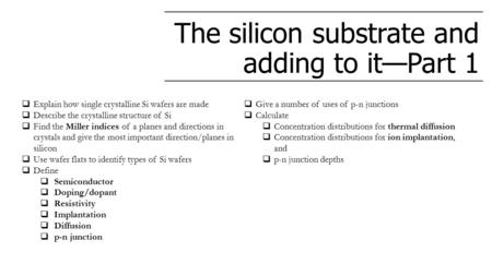 The silicon substrate and adding to it—Part 1  Explain how single crystalline Si wafers are made  Describe the crystalline structure of Si  Find the.