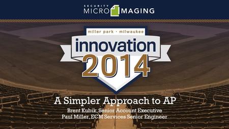 A Simpler Approach to AP Brent Kubik, Senior Account Executive Paul Miller, ECM Services Senior Engineer.