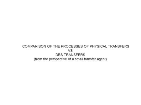 COMPARISON OF THE PROCESSES OF PHYSICAL TRANSFERS VS DRS TRANSFERS (from the perspective of a small transfer agent)