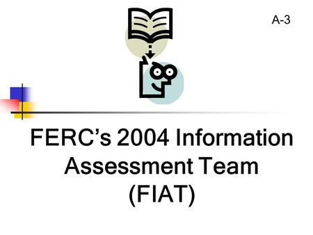 FERC’s 2004 Information Assessment Team (FIAT) A-3.