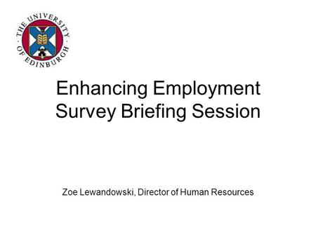 Enhancing Employment Survey Briefing Session Zoe Lewandowski, Director of Human Resources.