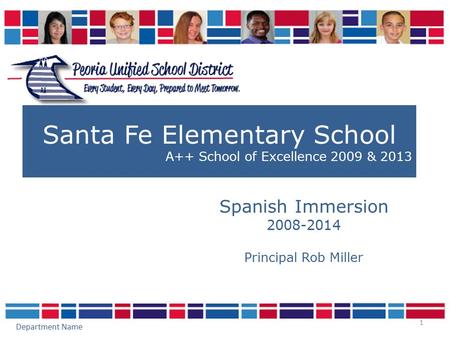 1 Santa Fe Elementary School A++ School of Excellence 2009 & 2013 Spanish Immersion 2008-2014 Principal Rob Miller Department Name.