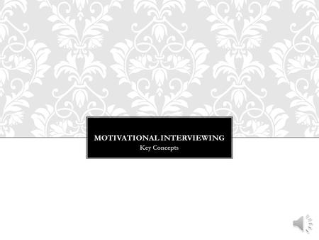 MOTIVATIONAL INTERVIEWING Key Concepts Lack of Information Laziness Oppositional Personality Denial Resistance MISCONCEPTIONS.