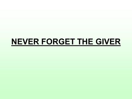 NEVER FORGET THE GIVER. 'He the Giver is forever Alive and Awake.' (Gauri Bavan Akhri, M. 5 : 'God's gifts cannot be evaluated, so how then shall we evaluate.