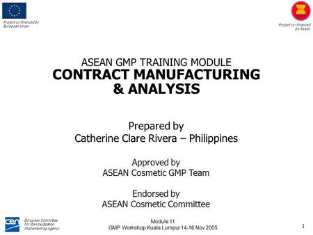 Project co-financed by European Union Project co- financed by Asean European Committee for Standardization Implementing Agency Module 11 GMP Workshop Kuala.