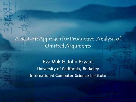 A Best-Fit Approach for Productive Analysis of Omitted Arguments Eva Mok & John Bryant University of California, Berkeley International Computer Science.