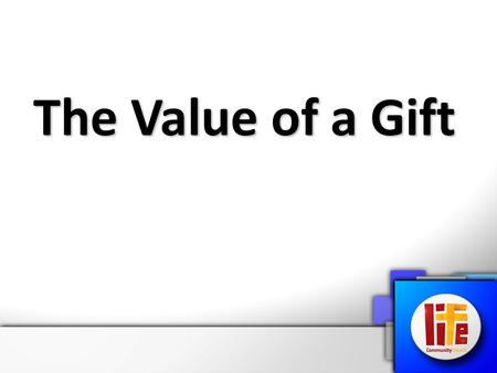 The Value of a Gift. Ephesians 5:25 Husbands, love your wives, just as Christ also loved the church and gave Himself for her.