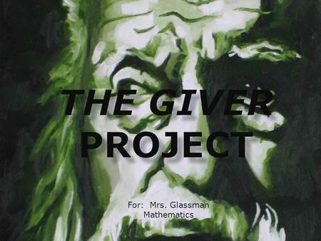 For: Mrs. Glassman Mathematics.  View the following video from Youtube  The Giver - trailer The Giver - trailer  Survey  10 questions pre-approved.