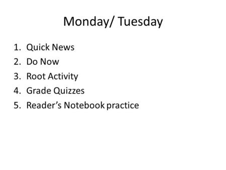 Monday/ Tuesday 1.Quick News 2.Do Now 3.Root Activity 4.Grade Quizzes 5.Reader’s Notebook practice.