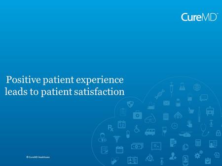 Saeed A. Khan MD, MBA, FACP © CureMD Healthcare ACOs and Requirements for Reporting Quality Measures © CureMD Healthcare Positive patient experience leads.