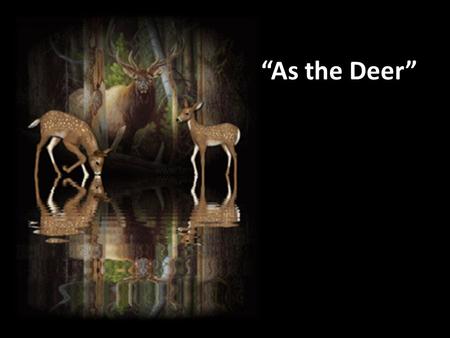 “As the Deer” I want You more than gold or silver,