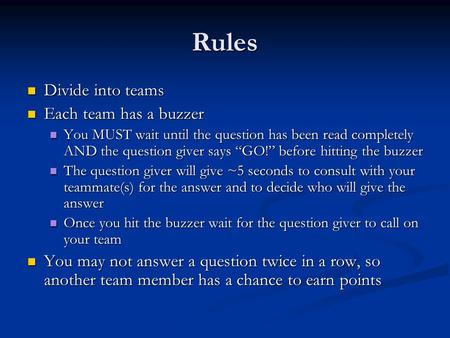 Rules Divide into teams Divide into teams Each team has a buzzer Each team has a buzzer You MUST wait until the question has been read completely AND the.