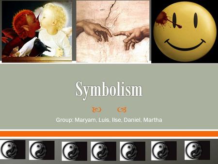  Group: Maryam, Luis, Ilse, Daniel, Martha. WHAT IS SYMBOLISM?  The practice of representing things by means of symbols or of attributing symbolic meanings.