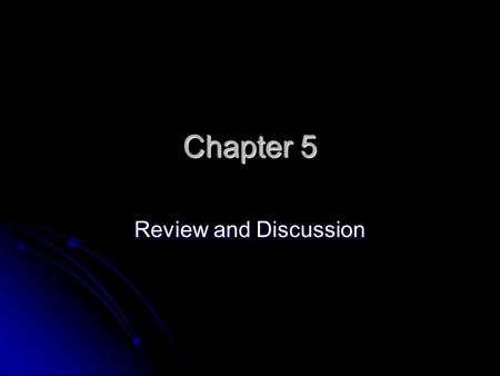 Chapter 5 Review and Discussion.