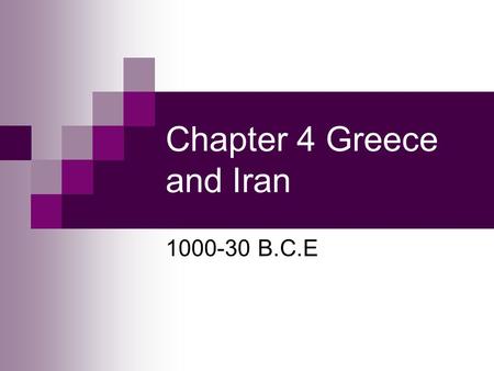 Chapter 4 Greece and Iran 1000-30 B.C.E. Ancient Iran 1000-500 B.C.E. Geography and Resources Iran’s location, bounded by mountains, deserts, and the.