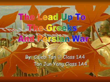 By: Caleb Tan Class 1A4 Tan Jun Yang Class 1A4 Tan Jun Yang Class 1A4.